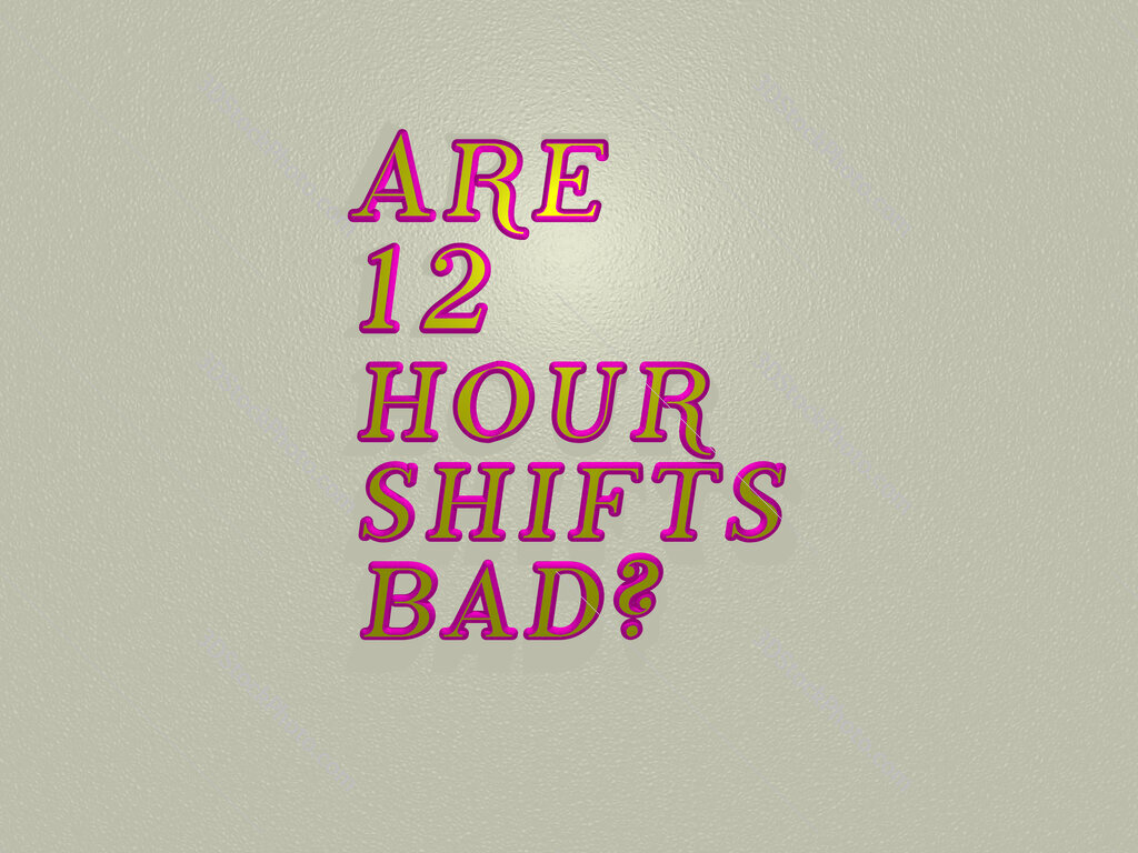 Are 12 hour shifts bad? 