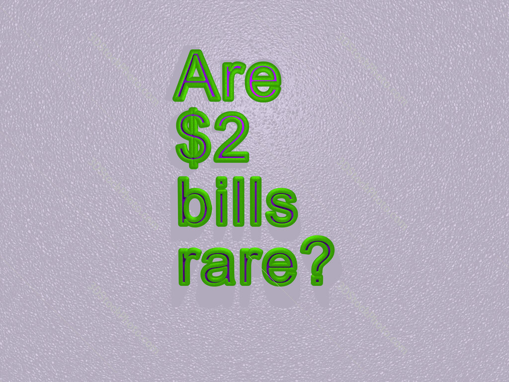 Are $2 bills rare? 