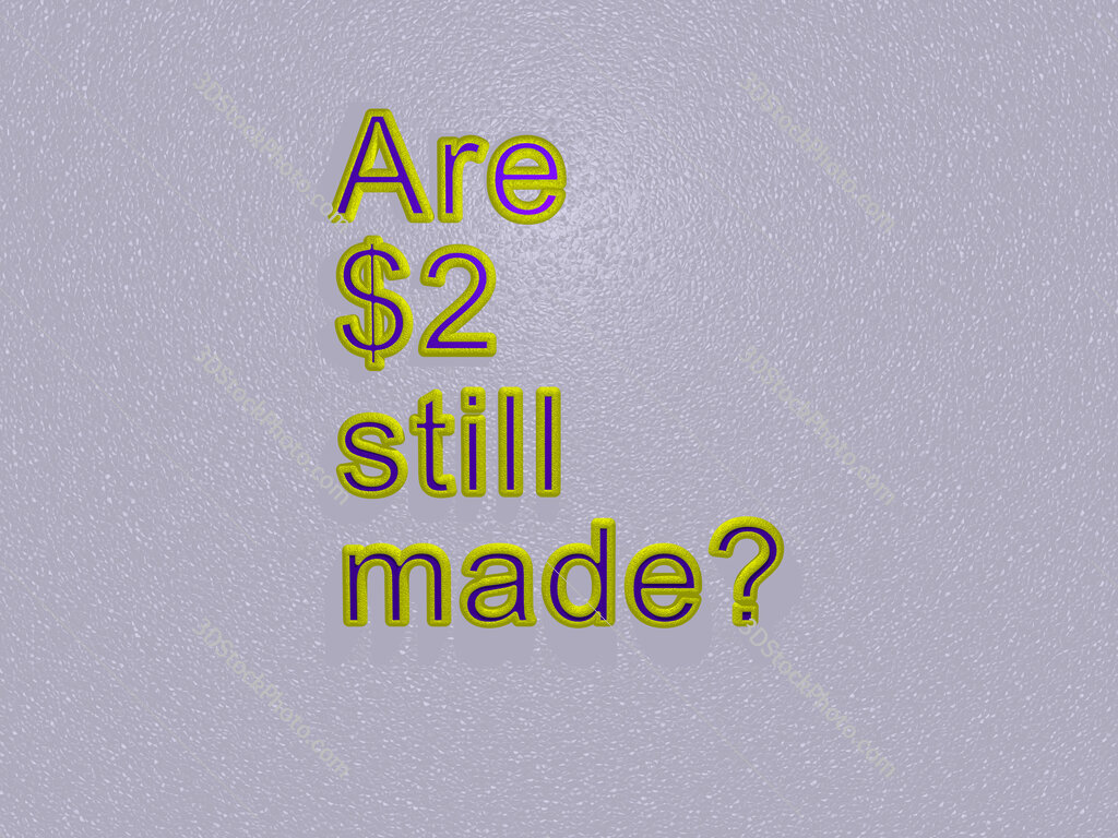 Are $2 still made? 