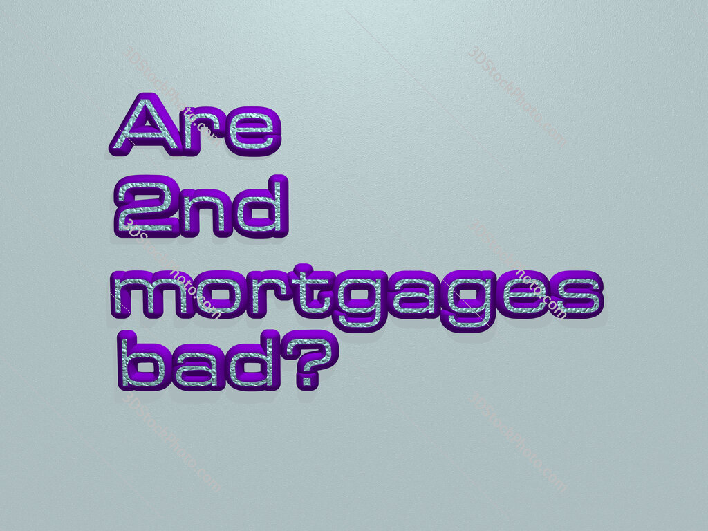 Are 2nd mortgages bad? 