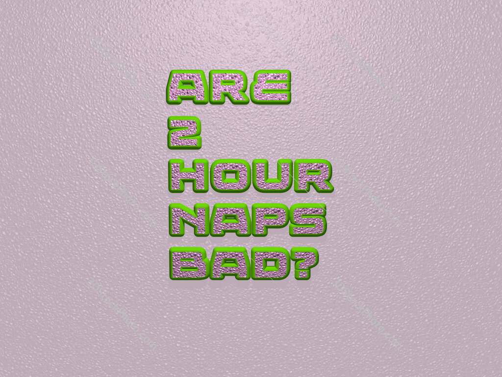 Are 2 hour naps bad? 