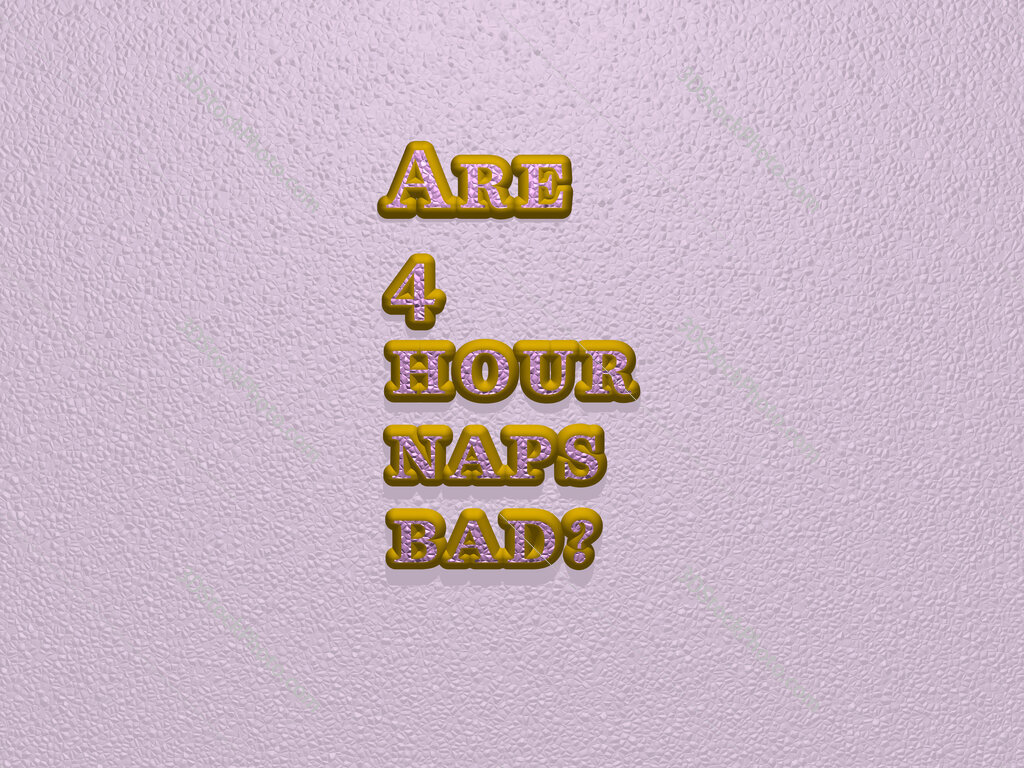 Are 4 hour naps bad? 