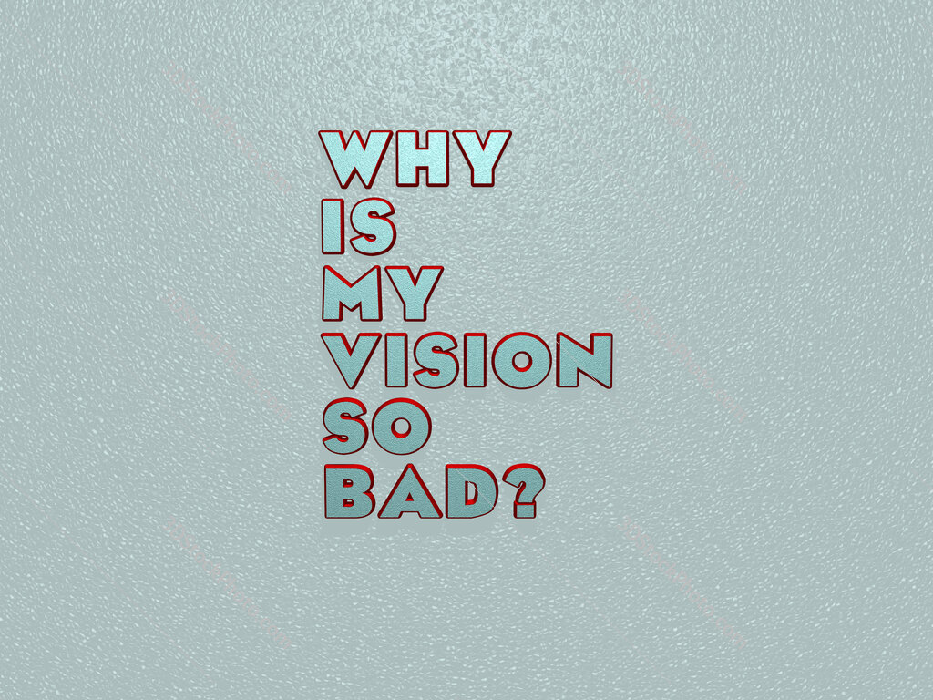 Why is my vision so bad? 