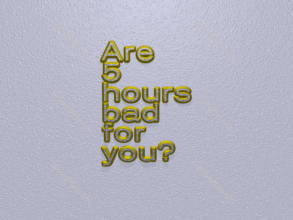 Are 5 hours bad for you? 