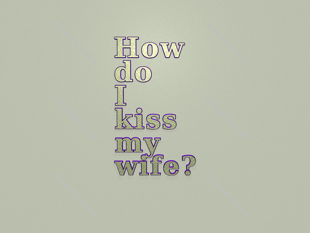 How do I kiss my wife? 