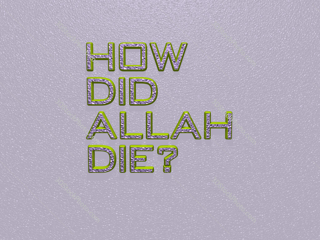 How did Allah die? 