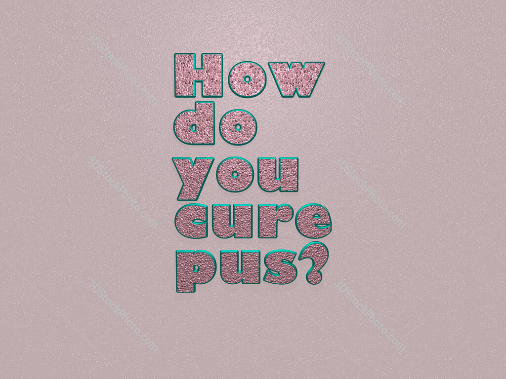 How do you cure pus? 