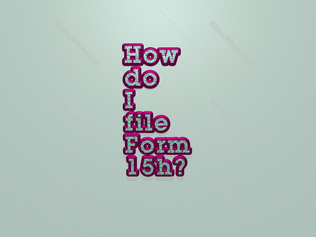 How do I file Form 15h? 