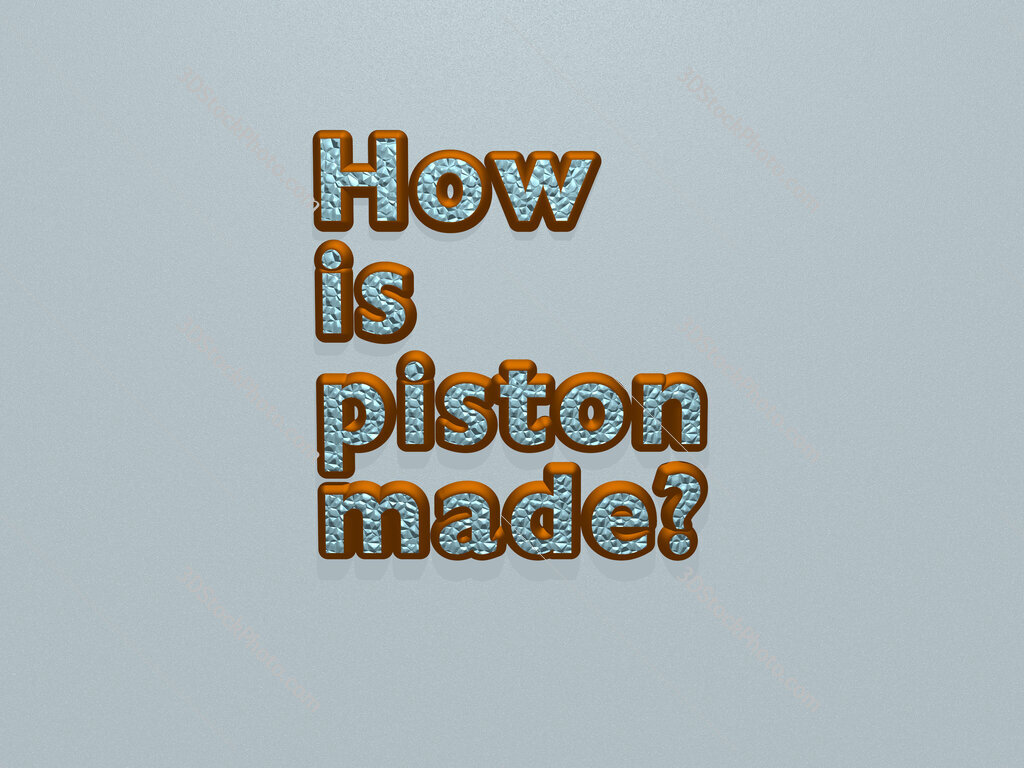 How is piston made? 