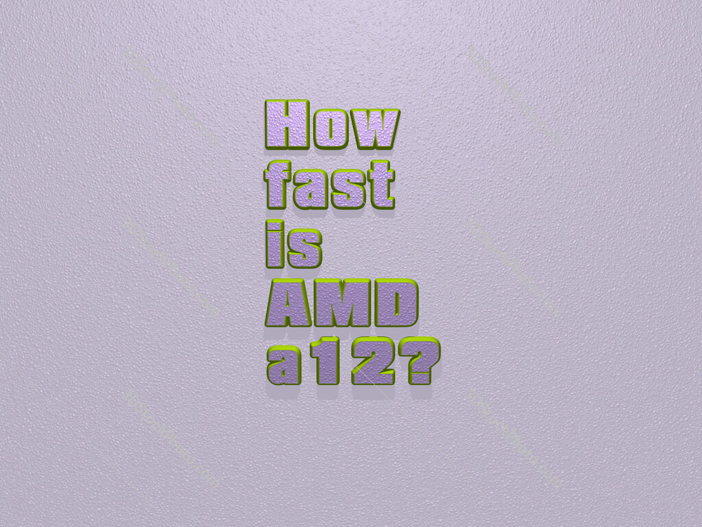 How fast is AMD a12? 