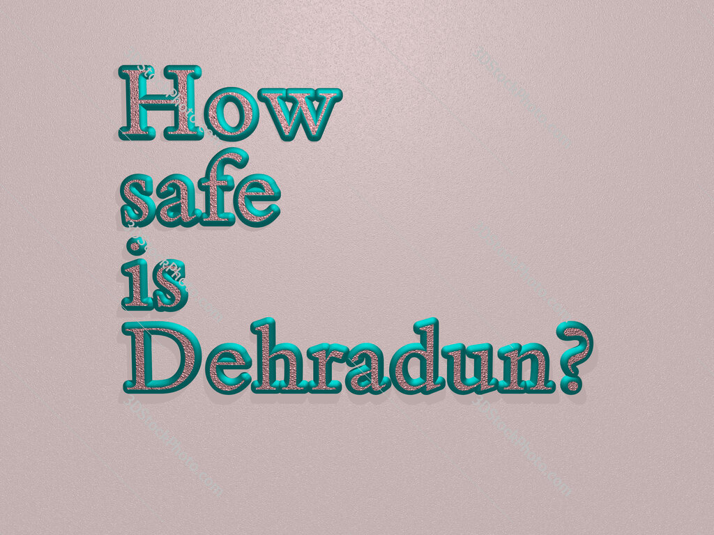 How safe is Dehradun? 