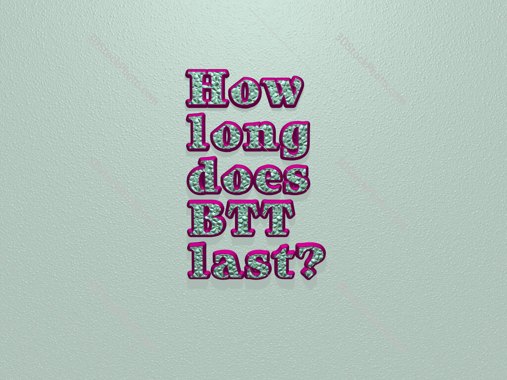 How long does BTT last? 