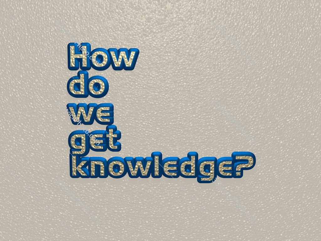 How do we get knowledge? 