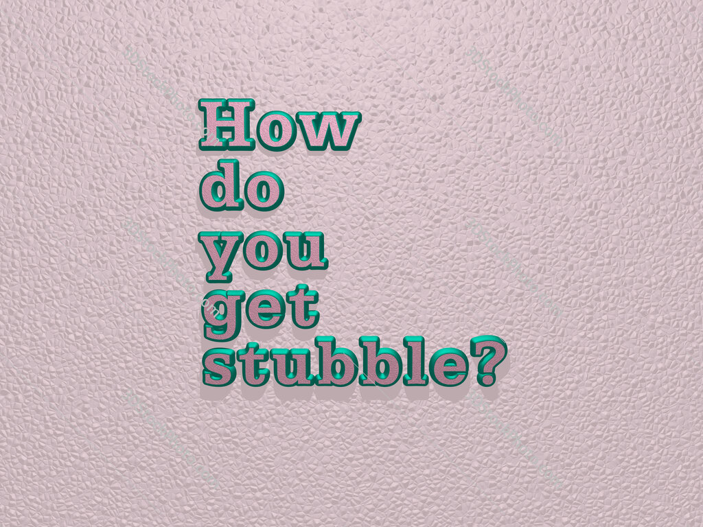 How do you get stubble? 