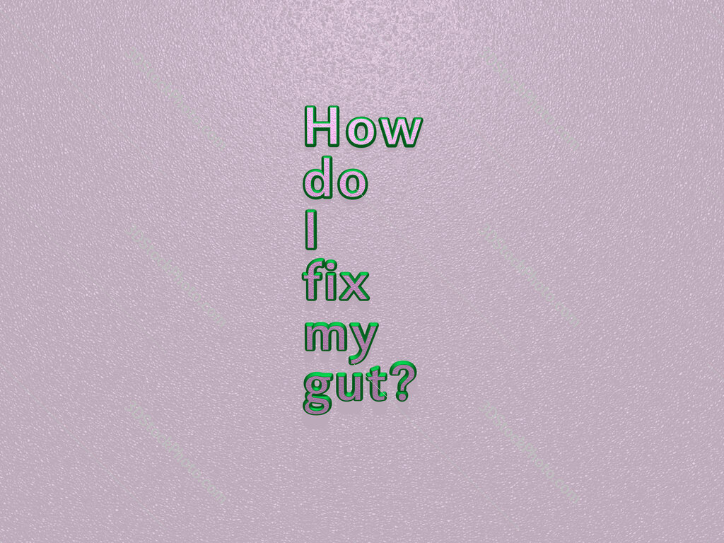 How do I fix my gut? 