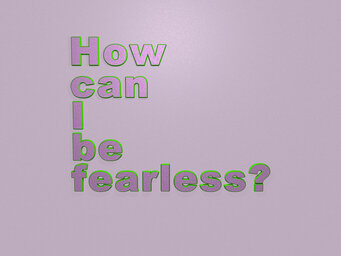 How can I be fearless?